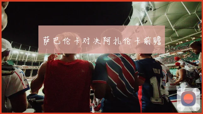 萨巴伦卡对决阿扎伦卡前瞻