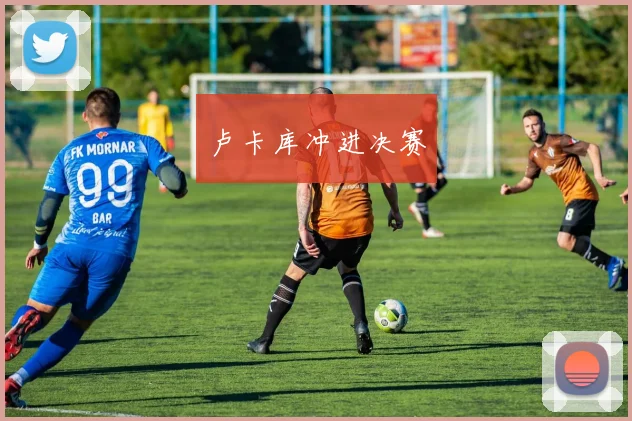 卢卡库冲进决赛