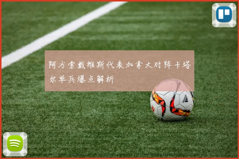 阿方索戴维斯代表加拿大对阵卡塔尔单兵爆点解析
