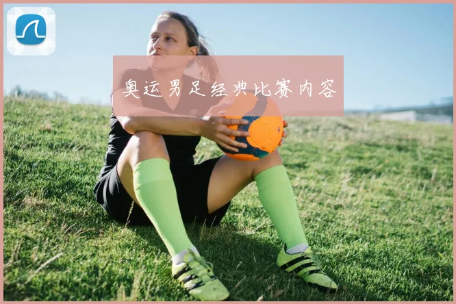 奥运男足经典比赛内容