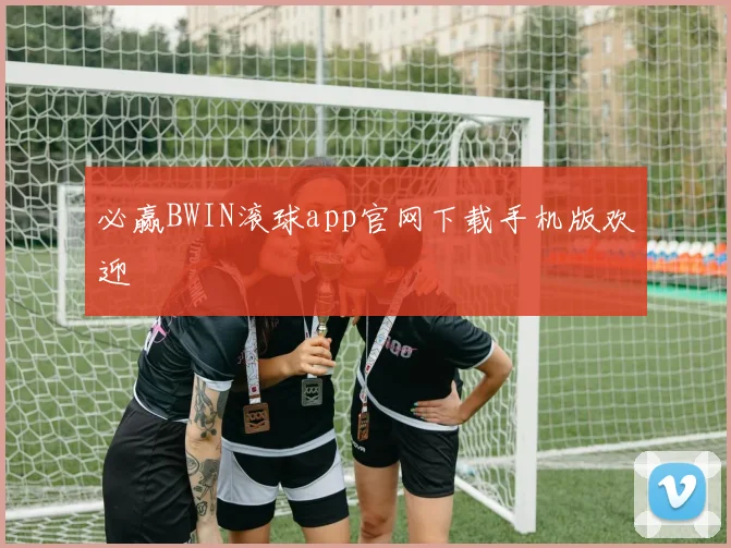 必赢BWIN滚球app官网下载手机版欢迎