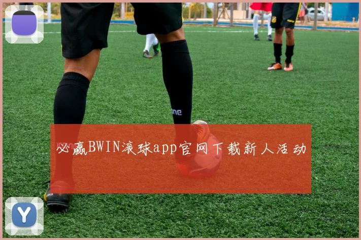 必赢BWIN滚球app官网下载新人活动
